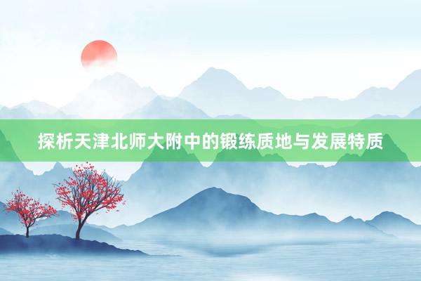 探析天津北师大附中的锻练质地与发展特质