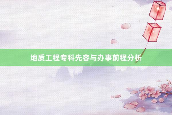 地质工程专科先容与办事前程分析